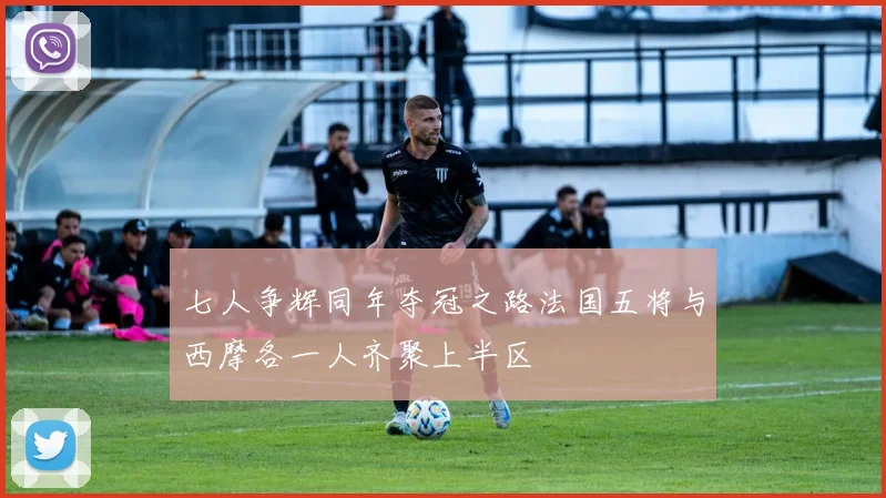 七人争辉同年夺冠之路法国五将与西摩各一人齐聚上半区