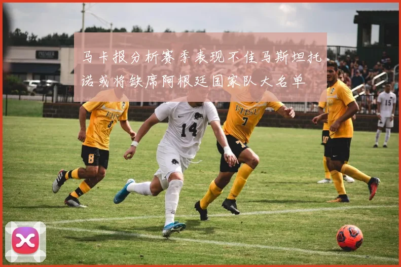 马卡报分析赛季表现不佳马斯坦托诺或将缺席阿根廷国家队大名单